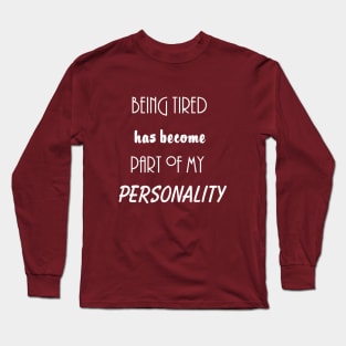 being tired has become part of my personality funny saying Long Sleeve T-Shirt